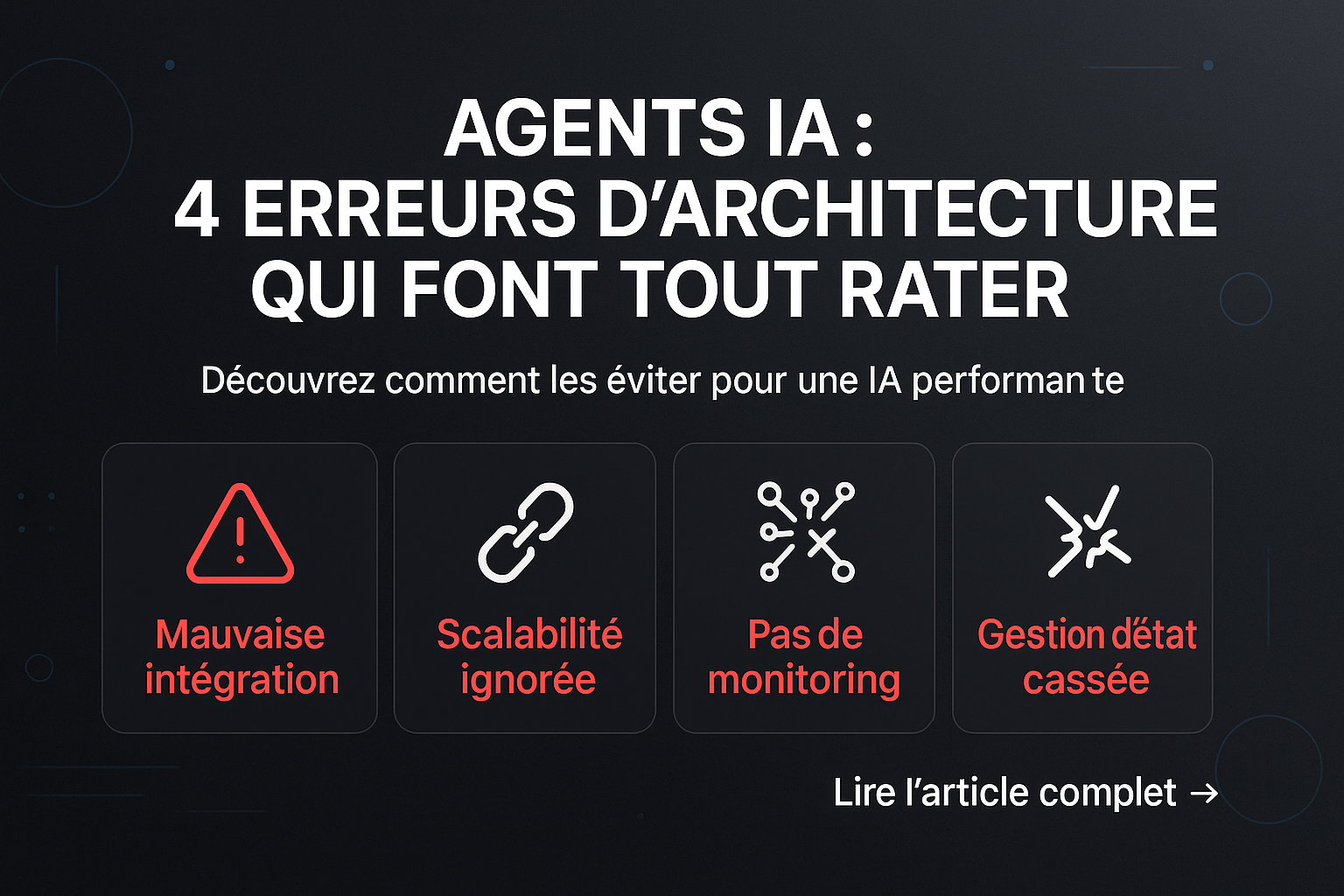 Agents IA : 4 erreurs d'architecture qui font tout rater